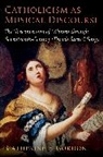 Gordon, Catherine Gordon, Catherine E. Gordon, Catherine E. (Professor of Music Gordon - Catholicism As Musical Discourse