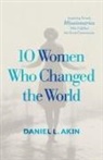 Daniel L Akin, Daniel L. Akin - 10 Women Who Changed the World