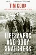 Tim Cook - Lifesavers and Body Snatchers Medical Care and the Struggle for Survival in the Great War