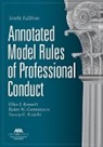 Ellen J Bennett, Ellen J. Bennett, Helen W Gunnarsson, Helen W. Gunnarsson, Nancy G Kisicki, Nancy G. Kisicki - Annotated Model Rules of Professional Conduct, Tenth Edition