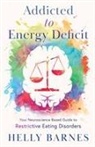 Helly Barnes - Addicted to Energy Deficit - Your Neuroscience Based Guide to Restrictive Eating Disorders