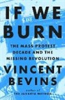 Vincent Bevins - If We Burn: The Mass Protest Decade and the Missing Revolution