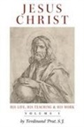 Ferdinand Prat - Jesus Christ (His Life, His Teaching, and His Work)