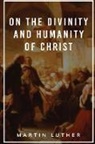 Christopher B. Brown, Martin Luther - On the Divinity and Humanity of Christ