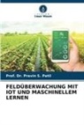 Pravin S. Patil, Prof Dr Pravin S Patil, Prof. Dr. Pravin S. Patil - FELDÜBERWACHUNG MIT IOT UND MASCHINELLEM LERNEN