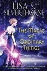 Lisa S Silverthorne - The Magic of Ordinary Things