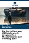 Raad Abd Aun, Zaineb Raad - Die Darstellung von Viktimisierung in ausgewählten Theaterstücken zum Irakkrieg 2003