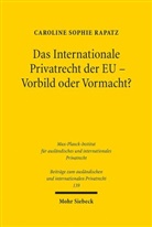 Caroline Sophie Rapatz - Das Internationale Privatrecht der EU - Vorbild oder Vormacht?