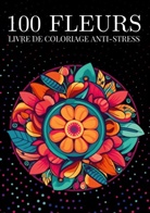 Color Passion - 100 fleurs Livre de coloriage anti-stress pour adulte