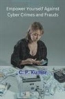 C. P. Kumar - Empower Yourself Against Cyber Crimes and Frauds