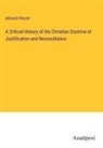Albrecht Ritschl - A Critical History of the Christian Doctrine of Justification and Reconciliation