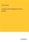 Richard Webster - A History of the Presbyterian Church in America