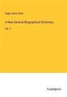 Hugh James Rose - A New General Biographical Dictionary