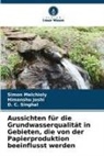 Himanshu Joshi, Simon Melchioly, D C Singhal, D. C. Singhal - Aussichten für die Grundwasserqualität in Gebieten, die von der Papierproduktion beeinflusst werden