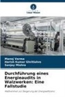 Harish Kumar Ghritlahre, Sanj Mishra, Sanjay Mishra, Manoj Verma - Durchführung eines Energieaudits in Walzwerken: Eine Fallstudie
