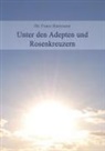 Franz Hartmann - Unter den Adepten und Rosenkreuzern