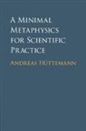 Andreas Huttemann, Andreas Hüttemann - Minimal Metaphysics for Scientific Practice