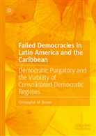Christopher M Brown, Christopher M. Brown - Failed Democracies in Latin America and the Caribbean