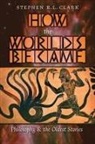 Stephen R. L. Clark - How the Worlds Became