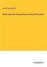 Julius Frauenstädt - Briefe über die Schopenhauer'sche Philosophie