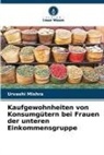 Urvashi Mishra - Kaufgewohnheiten von Konsumgütern bei Frauen der unteren Einkommensgruppe