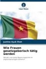 Justine Ayuk Etah - Wie Frauen gesetzgeberisch tätig werden