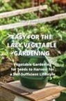 Nora Hamilton - Easy for the Lazy Vegetable Gardening: Vegetable Gardening for Seeds to Harvest for a Self-Sufficent Lifestyle