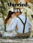 Marie Carmichael Stopes - Married Love - A New Contribution to the Solution of Sex Difficulties