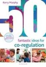 Kerry Murphy, Murphy Kerry - 50 Fantastic Ideas for Co-Regulation