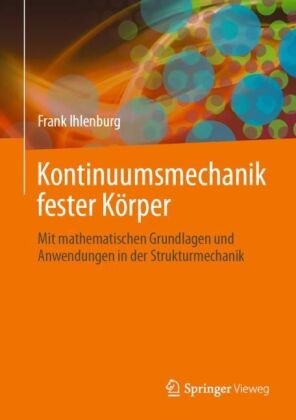 Frank Ihlenburg - Kontinuumsmechanik fester Körper Mit mathematischen Grundlagen und Anwendungen in der Strukturmechanik