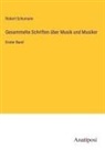 Robert Schumann - Gesammelte Schriften über Musik und Musiker