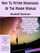 Rudolf Steiner - How To Attain Knowledge Of The Higher Worlds