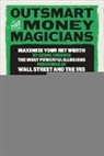 Christopher Manske, Christopher R Manske, Christopher R. Manske - Outsmart the Money Magicians: Maximize Your Net Worth by Seeing Through the Most Powerful Illusions Performed by Wall Street and the IRS