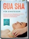 Lorina Grapengeter - Gua Sha für Einsteiger: Mit der asiatischen Massagetechnik Schritt für Schritt zu besserer Gesundheit, Schönheit und Wohlbefinden - inkl. detaillierter Anleitung für zuhause