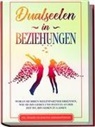 Louise Blumenberg - Dualseelen in Beziehungen: Woran Sie Ihren Seelenpartner erkennen, wie Sie ihn lieben und wann es an der Zeit ist, ihn gehen zu lassen - inkl. einfacher und effektiver Lebenskraftübungen