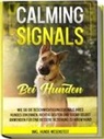 Anna-Lena Rittberg - Calming Signals bei Hunden: Wie Sie die Beschwichtigungssignale Ihres Hundes erkennen, richtig deuten und sogar selbst anwenden für eine bessere Beziehung zu Ihrem Hund | inkl. Hunde-Wesenstest