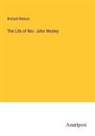 Richard Watson - The Life of Rev. John Wesley