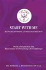 Patricia RN Knight Ed. D - Start with Me Scriptures, Devotions, and Daily Encouragement