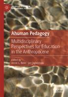 Jessie L. Beier, Jagodzinski, Jan jagodzinski, jessie l beier - Ahuman Pedagogy