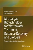 Monika Prakash Rai, Vasistha Shrasti, Shrasti Vasistha - Microalgae Biotechnology for Wastewater Treatment, Resource Recovery and Biofuels