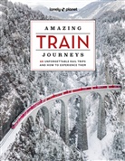 Lonely Planet - Amazing train journeys : 60 unforgettable rail trips and how to experience them