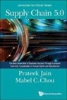 Mabel Cheng-Feng Chou, Prateek Jain, Jain Prateek, Mabel C Chou, Mabel Cheng-feng Chou, Prateek Jain... - Supply Chain 5.0: The Next Generation Of Business Success Through Customer Centricity, Sustainability & Human Rights And Digitalization