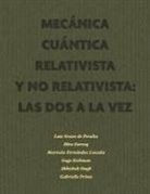 Luis Grave de Peralta - Mecánica Cuántica Relativista Y No Relativista: Las DOS a la Vez: Parte I: Estados Estacionarios