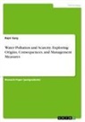 Rajni Garg - Water Pollution and Scarcity. Exploring Origins, Consequences, and Management Measures