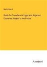 Moritz Busch - Guide for Travellers in Egypt and Adjacent Countries Subject to the Pasha