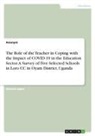 Anonymous - The Role of the Teacher in Coping with the Impact of COVID-19 in the Education Sector. A Survey of Five Selected Schools in Loro CC in Oyam District, Uganda