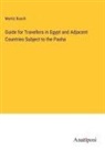 Moritz Busch - Guide for Travellers in Egypt and Adjacent Countries Subject to the Pasha