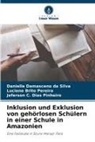 Lucien Brito Pereira, Luciene Brito Pereira, Danielle Damasceno da Silva, Jeferson C. Dias Pinheiro - Inklusion und Exklusion von gehörlosen Schülern in einer Schule in Amazonien