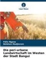 Bélélem Madjierem, Félix Ngana - Die peri-urbane Landwirtschaft im Westen der Stadt Bangui