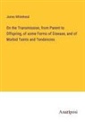James Whitehead - On the Transmission, from Parent to Offspring, of some Forms of Disease, and of Morbid Taints and Tendencies